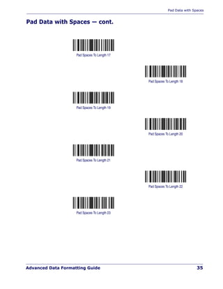 Pad Data with Spaces
Advanced Data Formatting Guide 35
Pad Data with Spaces — cont.
Pad Spaces To Length 17
Pad Spaces To Length 18
Pad Spaces To Length 19
Pad Spaces To Length 20
Pad Spaces To Length 21
Pad Spaces To Length 22
Pad Spaces To Length 23
 