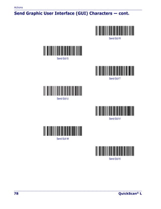 Actions
78 QuickScan® L
Send Graphic User Interface (GUI) Characters — cont.
Send GUI R
Send GUI S
Send GUI T
Send GUI U
Send GUI V
Send GUI W
Send GUI X
 