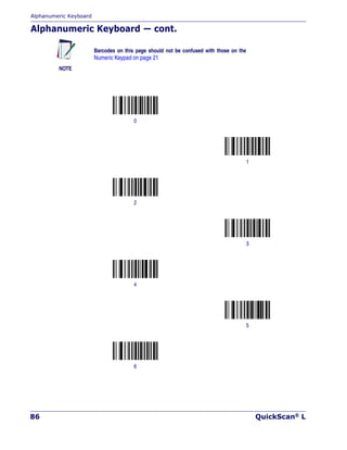 Alphanumeric Keyboard
86 QuickScan® L
Alphanumeric Keyboard — cont.
NOTE
Barcodes on this page should not be confused with those on the
Numeric Keypad on page 21
0
1
2
3
4
5
6
 