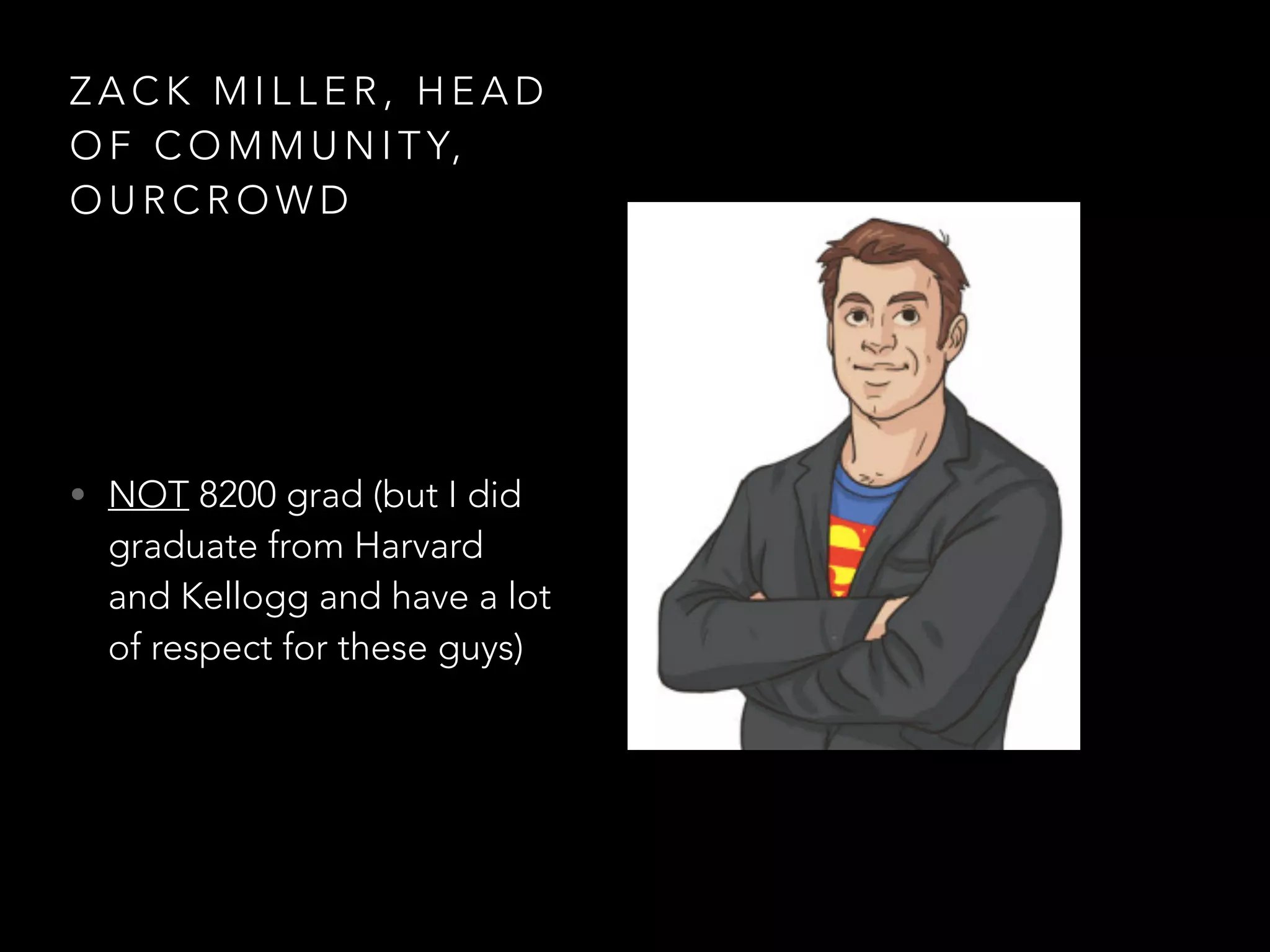 ZACK MILLER, HEAD 
OF COMMUNITY, 
OURCROWD 
• NOT 8200 grad (but I did 
graduate from Harvard 
and Kellogg and have a lot 
of respect for these guys) 
 