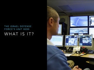 THE ISRAEL DEFENSE 
FORCE’S UNIT 8200 
WHAT I S I T ? 
 