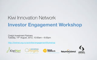 Kiwi Innovation Network
Investor Engagement Workshop

Craig’s Investment Partners
Tuesday, 14th August, 2012, 10:00am – 6:00pm

http://kiwinet.org.nz/activities/engagementWorkshop
 