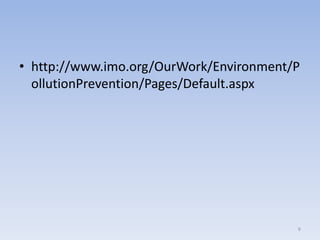 • http://www.imo.org/OurWork/Environment/P
ollutionPrevention/Pages/Default.aspx
6
 