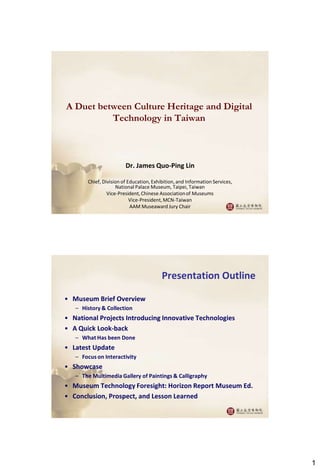 A Duet between Culture Heritage and Digital
          Technology in Taiwan



                        Dr. James Quo-Ping L...