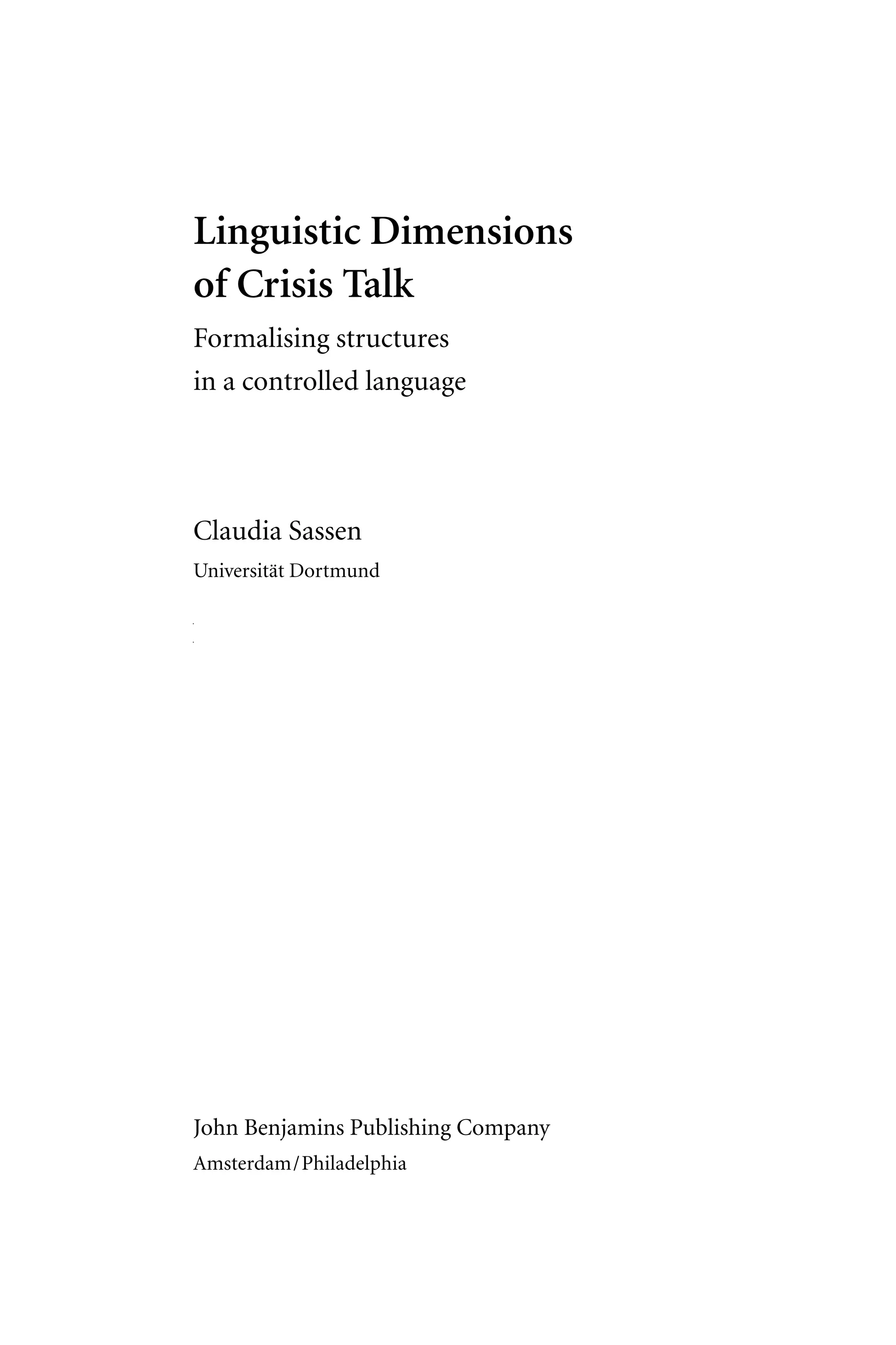 Linguistic Dimensions
of Crisis Talk
Formalising structures
in a controlled language
Claudia Sassen
Universität Dortmund
John Benjamins Publishing Company
Amsterdam/Philadelphia
 