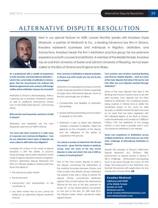 39ISSUE 72-16 39Alternative Dispute Resolution
www.lawyer-monthly.com
Next in our special feature on ADR, Lawyer Monthly speaks with Kwadwo Gyasi
Ntrakwah, a partner at Ntrakwah & Co., a leading full-service law firm in Ghana.
Kwadwo represents businesses and individuals in litigation, arbitration, and
transactions. Kwadwo heads the firm’s Arbitration practice group; he has extensive
experience as both counsel and arbitrator. A member of the Middle Temple, Kwadwo
has an LLM from University of Exeter and LLB from University of Reading. He has been
called to the Bars of Ghana and England and Wales.
As a professional with a wealth of experience
in both domestic and international arbitration –
what is the current state of arbitration in Ghana,
given that the Government has entered into
bilateral agreements and contracts with foreign
entities where arbitration clauses are included?
Arbitration in Ghana is still developing. There is
a growing use of domestic Arbitration centres
as well as traditional international centres
such as the ICSID,Ciarb Das,ICC, LCIA among
others.
What are the most frequently used forms of ADR
in Ghana?
Arbitration and Mediation are the most
frequently used forms of ADR in Ghana.
You have also been involved in a wide array
of corporate and commercial litigations - how
do you determine which types of disputes are
more suited to ADR rather than litigation?
Invariably the choice of the mode of dispute
resolution is with the parties. In practice
however foreign clients prefer Arbitration as the
mode of dispute resolution instead of Litigation.
Ghana’s Alternative Dispute Resolution Act
2010, Act 798 also applies to matters other than
those that relate to:
•	 the national or public interest
•	 the environment
•	 enforcement and interpretation of the
	 constitution or
•	 any other matter that by law cannot be
	 settled by an alternative dispute resolution
	method
How common is Arbitration in dispute resolution
in Ghana and what would you say are its key
advantages?
Arbitration is increasingly becoming a common
mode of dispute resolution in Ghana, especially
for large-value international disputes. Some of
the Key advantages are as follows:
•	 Confidentiality and flexibility of arbitration
	proceedings
•	 Awards are final and binding and not subject
	 to appeals on the merits
•	 Arbitration is seen as faster and relatively
	 cheaper compared to litigation. Albeit this
	 depends on the complexity of the dispute
	 and the willingness of the parties to
	 cooperate in the process
You advise a number of clients from the Oil and
Gas sector – given that the industry is relatively
young, what are some of the key recent
disputes to arise and what is the role of ADR as
a means of resolving them?
One of the most recent disputes to arise is
the dispute concerning the delimitation of
the maritime boundary between Ghana and
Côte d’ivoire in the Atlantic Ocean. Arbitration
has played a key role in trying to resolve this
dispute. Ghana commenced Arbitration
against Côte d’Ivoire before the International
Tribunal for the Law of the Sea, pursuant to
Annex VII of the United Nations Convention
on the Law of the Sea. On 25th April 2015,
the tribunal made certain provisional orders
against Ghana.
Your practice also involves resolving Banking
and Finance-related disputes – what are some
of the main disputes that arise in this sector and
how often are such disputes resolved through
arbitration?
Some of the main disputes that arise in the
Banking and Finance industry have to do with
debt recovery. Such disputes are not often
referred to arbitration. The underlying reasons
being creditors in Ghana tend to prefer the
adversarial system of the courts for debt
recovery. In addition where the debt is secured
by an asset that has been registered with
the collateral registry of the Bank of Ghana,
under the Borrowers and Lenders Act 2008,Act
773(Act 773), the realisation of the charge
without a court order is possible and in such
circumstances Arbitration is not needed.
Given your experience in Arbitrations across
multiple jurisdictions, what would you say is the
main challenge of international Arbitration in
Ghana?
Despite the passage of Ghana’s Alternative
Dispute Resolution Act, 2010(Act 798),
enforcement of arbitral awards in Ghana is
still a challenge. Enforcement proceedings
have to be done through the courts. At that
stage, the losing party in the Arbitration may
frustrate the process with applications for stay
of execution among others. LM
A LTER NAT I VE DISPUTE R ESOLUT ION
Kwadwo Ntrakwah
LLB(Hons),LLM,PGDIP
of the Middle Temple
Barrister AT-LAW
Ntrakwah and Co.
Email: kwadwontr@ntrakwahandco.com
www.ntrakwahandco.com
 
