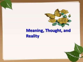 Meaning, Thought, and
Reality
 