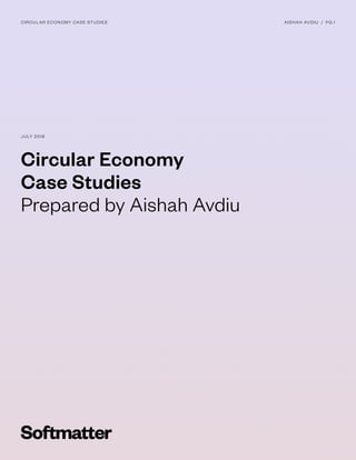 JULY 2018
CIRCULAR ECONOMY CASE STUDIES AISHAH AVDIU / PG.1
Circular Economy
Case Studies
Prepared by Aishah Avdiu
 