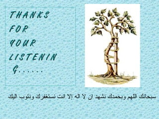 T H A N K S
T H A N K S
F O R
F O R
Y O U R
Y O U R
L I S T E N I N
L I S T E N I N
G . . . . . .
G . . . . . .
‫اليك‬ ‫ونتوب‬ ‫نستغفرك‬ ‫انت‬ ‫إال‬ ‫اله‬ ‫ال‬ ‫ان‬ ‫نشهد‬ ‫وبحمدك‬ ‫اللهم‬ ‫سبحانك‬
 