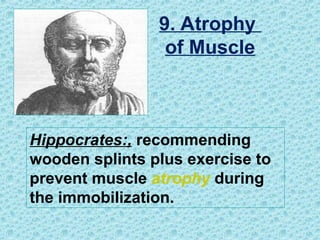 Hippocrates:, recommending
wooden splints plus exercise to
prevent muscle atrophy during
the immobilization.
9. Atrophy
of Muscle
 
