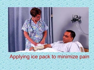 Applying ice pack to minimize pain
 
