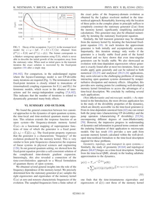 [94,102]. For comparison, in the underdamped regime
where the Jaynes-Cummings model is not CP-divisible
many iterations are required (Fig. 3). The termination of the
fixed-point iteration is closely related to truncations of
(renormalized) coupling expansions for KðtÞ and ΠðtÞ for
fermionic models, which occur in the absence of inter-
actions and for energy-independent coupling [7,8,102].
This indicates that the number of iterations is related to
dynamically generated many-body effects.
VI. SUMMARY AND OUTLOOK
We found the general connection between two canoni-
cal approaches to the dynamics of open quantum systems,
the time-local and time-nonlocal quantum master equa-
tion. This relation extends the response function of an
open system—the frequency-domain memory kernel
K̂ðωÞ—to a functional mapping of superoperator func-
tions of time of which the generator is a fixed point:
Gðt; t0Þ ¼ K̂½Gðt; t0Þ. The fixed-point property expresses
that the generator is a characteristic “frequency” of the
evolution produced by the memory kernel. This is very
similar to how pole frequencies characterize the response
of linear systems in physical sciences and engineering
[126]. In our general quantum setting, we showed how the
fixed-point equation provides a self-consistent solution of
the complicated time-domain gradient expansion.
Interestingly, this also revealed a connection of the
time-convolutionless approach to a Moyal formulation
of quantum theory of open systems.
We obtained several general insights into the role of the
frequency dependence of the memory kernel. We precisely
determined how the stationary generator Gð∞Þ samples the
right eigenvectors and eigenvalues of the memory kernel
K̂ðωÞ at zero and nonzero characteristic frequencies of the
evolution. The sampled frequencies form a finite subset of
the exact poles of the frequency-domain evolution as
obtained by the Laplace resolvent method in the time-
nonlocal approach. Remarkably, knowing only the location
of these poles in the complex plane in principle suffices to
completely construct the stationary generator Gð∞Þ from
the memory kernel, significantly simplifying analytical
calculations. This generator may also be obtained numeri-
cally by iterating the stationary fixed-point equation.
Similarly, the full transient generator may be obtained
from the memory kernel by iterating the functional fixed-
point equation (10). At each iteration the approximate
generator is both initially and asymptotically accurate.
Importantly, this iteration strategy only works if the
generator is a locally stable fixed point of the kernel
functional and we have shown that even time-singular
generators can be locally stable. We also showcased an
evolution with time-dependent eigenvectors whose gener-
ator is exactly found after at most two iterations. Since our
results apply quite generally and can be tailored to both
numerical [22,23] and analytical [20,21,24] applications,
they seem relevant to the challenging problems of strongly
interacting open quantum systems dominated by nonper-
turbative dissipation and memory effects. Altogether, this
provides new starting points for combining well-developed
memory kernel formalisms to access the advantages of a
time-local description. We conclude by outlining several
such applications.
(Non-)Markovianity and microscopic models.—As men-
tioned in the Introduction, the most obvious application lies
in the study of the divisibility properties of the dynamics,
which are directly accessible via the time-local generator G.
From its time-dependent canonical form [42] one can extract
both the jump rates (characterizing CP divisibility) and the
jump operators (characterizing P divisibility) [53,54],
encompassing different degrees of (non-)Markovianity
[70]. However, the impressive progress in understanding
of dynamics and information in general terms contrasts with
the enduring limitation of their application to microscopic
models. Our key result (10) provides a new path from
accurate memory kernels calculated within the well-devel-
oped time-nonlocal formalism to the time-local description
required for these problems.
Geometry, topology, and transport in open systems.—
Similarly, the study of geometric [63,64] and topological
phases [66,67] hinges on a time-local description. Starting
from the time-local QME, already in the leading adiabatic
approximation to the dynamics,
jρðtÞÞ ¼ T ←e−i
Rt
0
GðtÞ
jρð0ÞÞ
≈
X
i
jgiðtÞÞðḡiðtÞjρð0ÞÞe
Rt
0
ds½−igiðsÞ−ðḡiðsÞj∂sgiðsÞÞ;
ð55Þ
one finds that the time-instantaneous eigenvalues and
eigenvectors of GðtÞ—not those of the memory kernel
FIG. 5. Decay of the occupation h1jρðtÞj1i in the resonant level
model for ε − μ ¼ 2πΓ, T ¼ 0.1 × Γ=ð2πÞ obtained from
Gð0ÞðtÞ ¼ K̂ð0Þ and Gð1ÞðtÞ ¼ GðtÞ. The former corresponds to
a Markov semigroup approximation using K̂ð0Þ, which is never
able to describe the initial growth of the occupation away from
the stationary value. When used as initial guess in the transient
iteration the exact solution is recovered by the fixed-point
equation (10) after a single step.
K. NESTMANN, V. BRUCH, and M. R. WEGEWIJS PHYS. REV. X 11, 021041 (2021)
021041-14
 