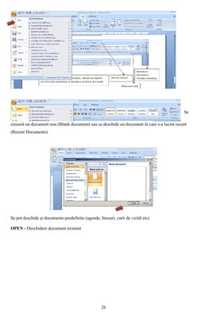 Se

creează un document nou (Blank document) sau se deschide un document în care s-a lucrat recent
(Recent Documents)




Se pot deschide şi documente predefinite (agende, brosuri, carti de vizită etc)

OPEN - Deschidere document existent




                                                   26
 