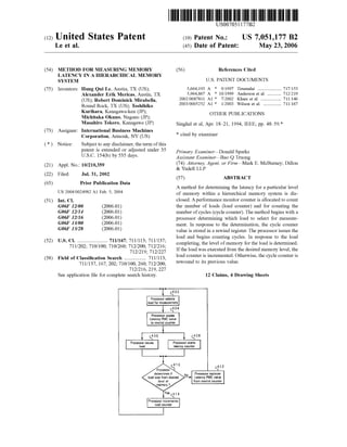 (12) United States Patent
Le et a].
US007051177B2
US 7,051,177 B2
May 23, 2006
(10) Patent N0.:
(45) Date of Patent:
(54) METHOD FOR MEASURING MEMORY
LATENCY IN A HIERARCHICAL MEMORY
SYSTEM
Inventors: Hung Qui Le, Austin, TX (US);
Alexander Erik Mericas, Austin, TX
(US); Robert Dominick Mirabella,
Round Rock, TX (US); Toshihiko
Kurihara, KanagaWa-ken (JP);
Michitaka Okuno, Nagano (JP);
Masahiro Tokoro, KanagaWa (JP)
(75)
International Business Machines
Corporation, Armonk, NY (US)
Subject to any disclaimer, the term ofthis
patent is extended or adjusted under 35
U.S.C. 154(b) by 535 days.
(73) Assignee:
Notice:
(21)
(22)
(65)
Appl. No.: 10/210,359
Filed: Jul. 31, 2002
Prior Publication Data
US 2004/0024982 A1 Feb. 5, 2004
Int. Cl.
G06F 12/00
G06F 12/14
G06F 12/16
G06F 13/00
G06F 13/28
(51)
(2006.01)
(2006.01)
(2006.01)
(2006.01)
(2006.01)
(52) U.S. Cl. ........................ 711/167; 711/113; 711/137;
711/202; 710/100; 710/260; 712/200; 712/216;
712/219; 712/227
Field of Classi?cation Search ............... .. 711/113,
711/137, 167, 202; 710/100, 260; 712/200,
712/216, 219, 227
See application ?le for complete search history.
(58)
(56) References Cited
U.S. PATENT DOCUMENTS
5,664,193 A * 9/1997 Tirumalai ................. .. 717/153
5,964,867 A * 10/1999 Anderson et a1. . 712/219
2002/0087811 A1 * 7/2002 Khare et a1. .... .. 711/146
2003/0005252 A1 * l/2003 Wilson et a1. ............ .. 711/167
OTHER PUBLICATIONS
Singhal et al, Apr. 18421, 1994, IEEE, pp. 48459.*
* cited by examiner
Primary ExamineriDonald Sparks
Assistant ExamineriBao Q Truong
(74) Attorney, Agent, or FirmiMark E. McBurney; Dillon
& Yudell LLP
(57) ABSTRACT
A method for determining the latency for a particular level
of memory Within a hierarchical memory system is dis
closed. A performance monitor counter is allocated to count
the number of loads (load counter) and for counting the
number of cycles (cycle counter). The method begins With a
processor determining Which load to select for measure
ment. In response to the determination, the cycle counter
value is stored in a reWind register. The processor issues the
load and begins counting cycles. In response to the load
completing, the level of memory for the load is determined.
If the load Was executed from the desired memory level, the
load counter is incremented. Otherwise, the cycle counter is
reWound to its previous value.
12 Claims, 4 Drawing Sheets
Processor copies
Latency PMC value
to rewind counter
i ql06
Processor issues
load
410
Processor increments
load counter
Processor starts
latency counter
408
4 1 2
Processor %
determines if No Processor restores
load was from desired Latency PMC value
level of from rewind counter
memory ?
Yes 41 4
 