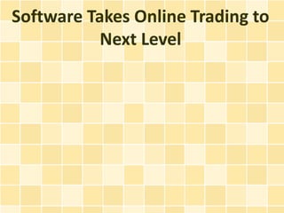 Software Takes Online Trading to
           Next Level
 