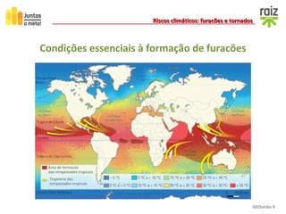 GEOvisão 9
Riscos climáticos: furacões e tornadosRiscos climáticos: furacões e tornados
Condições essenciais à formação de furacões
 