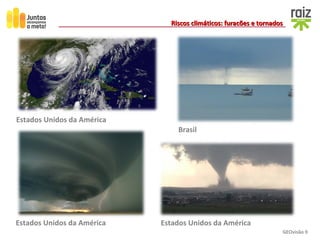 GEOvisão 9
Riscos climáticos: furacões e tornadosRiscos climáticos: furacões e tornados
Estados Unidos da América
Estados Unidos da América
Brasil
Estados Unidos da América
 