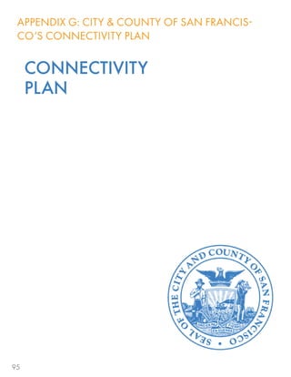 95
APPENDIX G: CITY & COUNTY OF SAN FRANCIS-
CO’S CONNECTIVITY PLAN
CONNECTIVITY
PLAN
99
 