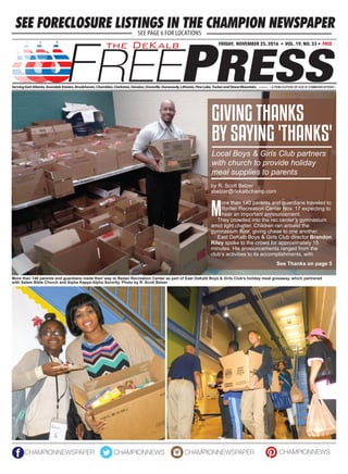 championnewspaper championnews championnewsPaper championnews
FreePress
FRIDAY, november 25, 2016 • VOL. 19, NO. 33 • FREE
• A PUBLICATION OF ACE III COMMUNICATIONS •ServingEastAtlanta,AvondaleEstates,Brookhaven,Chamblee,Clarkston,Decatur,Doraville,Dunwoody,Lithonia,PineLake,TuckerandStoneMountain.
the DeKalb
See foreclosure listings in the champion NewspaperSee page 6 for locations
by R. Scott Belzer
sbelzer@dekalbchamp.com
M
ore than 140 parents and guardians traveled to
Redan Recreation Center Nov. 17 expecting to
hear an important announcement.
They crowded into the rec center’s gymnasium
amid light chatter. Children ran around the
gymnasium floor, giving chase to one another.
East DeKalb Boys & Girls Club director Brandon
Riley spoke to the crowd for approximately 15
minutes. His announcements ranged from the
club’s activities to its accomplishments, with
Giving thanks
by saying 'thanks'
Local Boys & Girls Club partners
with church to provide holiday
meal supplies to parents
See Thanks on page 5
More than 140 parents and guardians made their way to Redan Recreation Center as part of East DeKalb Boys & Girls Club’s holiday meal giveaway, which partnered
with Salem Bible Church and Alpha Kappa Alpha Sorority. Photo by R. Scott Belzer
 