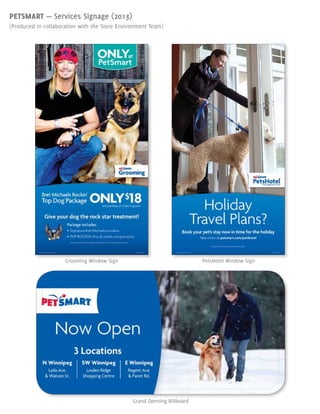 PETSMART — Services Signage (2013)
(Produced in collaboration with the Store Environment Team)
Grooming Window Sign PetsHotel Window Sign
Grand Opening Billboard
 