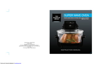Great user manuals database on UserManuals.info
Customer Service: 1-800-423-4248
Printed in China
Super Wave Oven ITEM NO.8217SI.
The Sharper Image® name and logo are registered trademarks.
Manufactured and Marketed by EMSON®. New York, NY 10001, USA
under license.
© The Sharper Image. All Rights Reserved.
INSTRUCTION M ANUAL
SUPER WAVE OVEN
ROASTS, BAKES, BROILS, AIR FRIES, GRILLS, BOILS & STEAMS
1300 Watt Power
 