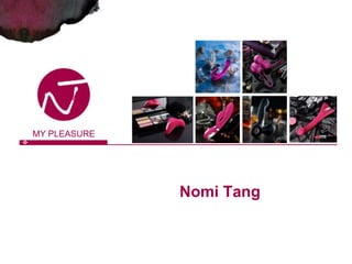 MY PLEASURE
Nomi Tang
 