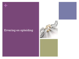 +
Ervaring en opleiding
 