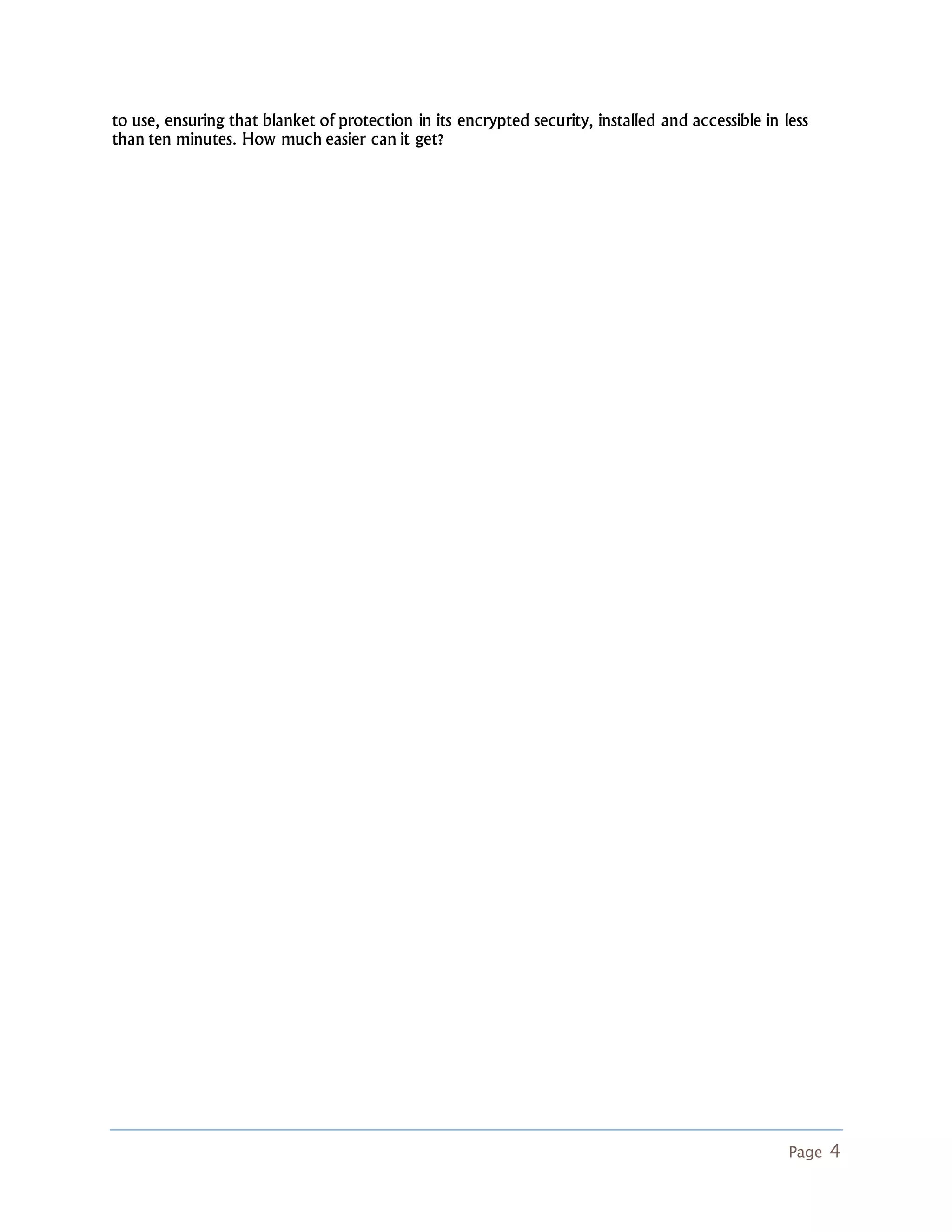 Page 4
to use, ensuring that blanket of protection in its encrypted security, installed and accessible in less
than ten minutes. How much easier can it get?
 