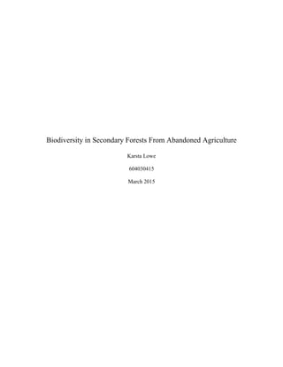 Biodiversity in Secondary Forests From Abandoned Agriculture
Karsta Lowe
604030415
March 2015
 