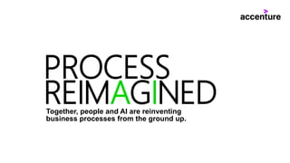 PROCESS
REIMAGINEDTogether, people and AI are reinventing
business processes from the ground up.
 