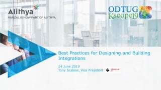 Best Practices for Designing and Building
Integrations
24 June 2019
Tony Scalese, Vice President
 