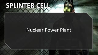 SPLINTER CELL
Nuclear Power Plant
 