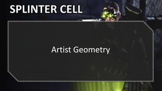 SPLINTER CELL
Artist Geometry
 