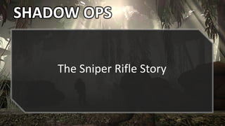 SHADOW OPS
The Sniper Rifle Story
 