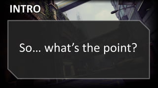 INTRO
So… what’s the point?
 