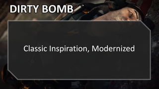 DIRTY BOMB
Classic Inspiration, Modernized
 