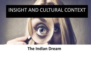 INSIGHT AND CULTURAL CONTEXT
The Indian Dream
 