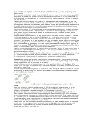 Stupii orizontali sunt amplasaţi pe trei nivele. Creşte numărul stupilor de pe pavilion dar şi depopularea
etajului superior.
Se va acorda o atenţie foarte mare la blocarea stupilor în baterii pe timpul transportului, precum şi a părţilor
componente ale fiecărei cutii, deoarece în caz de accident de circulaţie cutiile să nu cadă din locul lor, sau
să nu se desfacă, permiţând albinelor să invadeze zona. Aceste accidente s-au mai întâmplat şi rezultatele
sunt uşor de bănuit.
Cutiile de stup utilizate în pavilion sunt prevăzute cu site de ventilaţie atât la partea de sus cât şi la sita
suplimentară fie lateral fie la fund. Acest lucru este foarte important în marş pe timp foarte călduros când
oricum noaptea urdinişurile sunt deschise în timpul mersului, dar mai ales când apar diverse defecţiuni fie la
remorcă fie la tractor, cu staţionări mai mari Dacă staţionarea este de durată se recomandă deschiderea
urdinişurilor şi reluarea marşului în noaptea următoare.
Compartimentul stupilor va fi prevăzut cu trape de aerisire care să permită o ventilare bună atât la staţionar,
dar mai ales în timpul deplasării. Tot din acest motiv se recomandă eliminarea pereţilor laterali, deoarece
pereţii stupilor asigură o bună protecţie termică, iar o construcţie îngrijită a bateriilor împiedică apariţia
curenţilor de aer între stupi.
Iluminatul natural al compartimentului se face atât prin plafon cât şi lateral, la partea superioară a bateriilor
prin închideri acoperite cu fâşii din plăci din fibră de sticlă de 3 mm grosime. Lumina cernută prin aceste
luminatoare este de calitate, suficientă şi în acelaşi timp accesul prin efracţie nu este posibil. La partea
superioară a luminatoarelor se vor lăsa fante libere prin care să poată ieşi albinele scăpate în timpul lucrului.
Dimensiunile de gabarit ale caroseriei vor fi de maxim 8000 mm lungime, pentru ca împreună cu cei 2000
mm ai proţapului să nu se depăşească 10.000 mm lungime maximă admisă. Lăţimea maximă măsurată la
streaşină nu va depăşi 2500 mm. Se impune din acest motiv realizarea unor streşini scurte, astfel ca lăţimea
efectivă a caroseriei să fie cât mai aproape de cota maximă admisă.
Înălţimea caroseriei este dependentă de înălţimea platformei originale a remorcii de bază, socotită la faţa de
sus a saşiului, astfel că înălţimea maximă a pavilionului să nu depăşească 3500 mm De regulă caroseria
are o înălţime de 2000-2200 mm.
Structura caroseriei se va realiza din profile metalice îndoite şi nu trase, cele din urmă fiind mult mai grele şi
va fi corespunzătoare cu eforturile dinamice rezultate în timpul transportului pe drumuri neamenajate.
Se vor executa cât mai puţine suduri la poziţie pentru o calitate superioară a acestora.
Depozitele sunt dispuse sub caroserie şi sunt destinate păstrării alimentelor, a inventarelor apicole şi altor
accesorii. Ele sunt confecţionate din structuri metalice (oţel cornier, profile U, platbande) şi pereţi din tablă.
Accesul în depozite se face fie prin podea, fie din lateral.
În conformitate cu noile norme tehnice se impune ca întreg spaţiul lateral dintre cele două punţi să fie
protejat contra pătrunderii accidentale în timpul mersului a unor pietoni, biciclişti sau a unor vehicule Aceste
depozite fac şi acest oficiu.
De foarte mare importanţă este garda la sol longitudinală, adică distanţa de la fundul depozitului la sol, care
se recomandă să fie de 500-600 mm, pentru ca remorca să nu rămână suspendată la trecerea unui pasaj
de cale ferată sau alte obstacole.
fig.2 Dimensiuni pavilion apicol (click pe imagine pentru a mări).
Şasiul
Şasiul este partea cea mai importantă a remorcii, pe el fiind montate toate subansamblele. La partea
superioară (suprastructura), se află caroseria de tipul şi forma dorită de apicultor, iar în partea de jos
(infrastructura), se găsesc celelalte subansamble care vor fi tratate în continuare.
Şasiul este format din două lonjeroane paralele executate din profil U îndoit, cu înălţimea de 180 mm,
uneori şi de altă dimensiune. Grosimea profilului diferă de la un tip de remorcă la altul, după capacitatea
remorcii. între cele două lonjeroane sunt sudate din loc în loc traverse din profile U mai înguste, având rolul
de a consolida şasiul. în acest fel sunt împiedicate în mare măsură torsiunile la trecerea peste obstacole şi
în general se asigură o mai mare robusteţe. Pe acest schelet se mai sudează diferite piese de legătură cu
alte subansamble. Toate sudurile sunt executate electric.
Şasiul original este prea scurt pentru caroseria nou construită şi de aceea el trebuie alungit. Se păstrează
consola faţă, eventual se poate majora foarte puţin atunci când proţapul este mai lung, se majorează
ampatamentul şi consola spate. Din articolele precedente rezultă următoarele cote recomandate:
consola faţă min. 750 mm max. 1200 mm
 