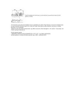Fig.8 Instalaţia de iluminare şi semnalizare la pavilionul apicol (click
pentru a mări).
Am încercat ca pe parcursul detalierii tuturor capitolelor din cadrul «Fişei tehnice» să scot în evidenţă ceea
ce este important de ştiut şi sper că în mare am reuşit. Dacă apar şi alte probleme, pot purta un dialog
lămuritor cu cei interesaţi.
Adresa la care mă puteţi contacta este: ing. Mihai Lisovschi, B-dul Aerogării nr. 30, sector 1, Bucureşti, cod
71547, tel./fax 01/232.42.70.
Sursă material pagină:
- REMORCA APICOLĂ PAVILIONARĂ DE LA "A" la "Z" - Ing. Mihai LISOVSCHI,
articole apărute în revista România apicolă, sept. 2000 - octombrie 2001.
 