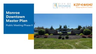 Monroe
Downtown
Master Plan
Public Meeting Phase II
 