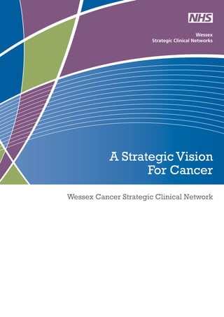 Wessex
Strategic Clinical Networks
A Strategic Vision
For Cancer
Wessex Cancer Strategic Clinical Network
 