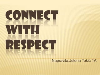 CONNECT
WITH
RESPECT
      Napravila:Jelena Tokić 1A
 