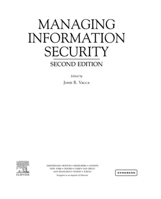 MANAGING
INFORMATION
SECURITY
SECOND EDITION
Edited by
John R. Vacca
AMSTERDAM • BOSTON • HEIDELBERG • LONDON
NEW YORK • OXFORD • PARIS • SAN DIEGO
SAN FRANCISCO • SYDNEY • TOKYO
Syngress is an imprint of Elsevier
 