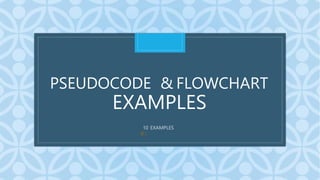 C
PSEUDOCODE & FLOWCHART
EXAMPLES
10 EXAMPLES
p -
 