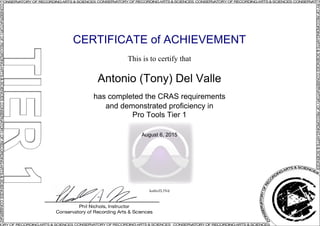 CERTIFICATE of ACHIEVEMENT
This is to certify that
Antonio (Tony) Del Valle
has completed the CRAS requirements
and demonstrated proficiency in
Pro Tools Tier 1
August 6, 2015
koibvZL5Vd
Powered by TCPDF (www.tcpdf.org)
 