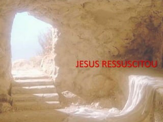 JESUS RESSUSCITOU
 