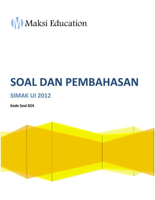 Maksi Education
SOAL DAN PEMBAHASAN
SIMAK UI 2012
Kode Soal 824
 