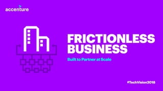 Frictionless Business: Technology Partnerships - Tech Vision 2018
