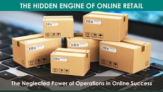 THE HIDDEN ENGINE OF ONLINE RETAIL
The Neglected Power of Operations in Online Success
 