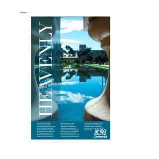 Posters
Heavenly
The 1915-16 Panama-
California Exposition
commemorated the opening
of the Panama Canal and
provided a major impetus
for the creation of the Park
as it appears today. The
1935-36 California Pacific
International Exposition,
held to boost the local
economy during the
depression, added other
cultural organizations,
structures and landscaping.
the first of two Expositions
that created many of the
cultural institutions as well
as the stunning architecture
in the park. And now, in 2015,
we come to the celebration
of Balboa Parks Centennial,
celebrating it’s wonderful 100
year history.
 